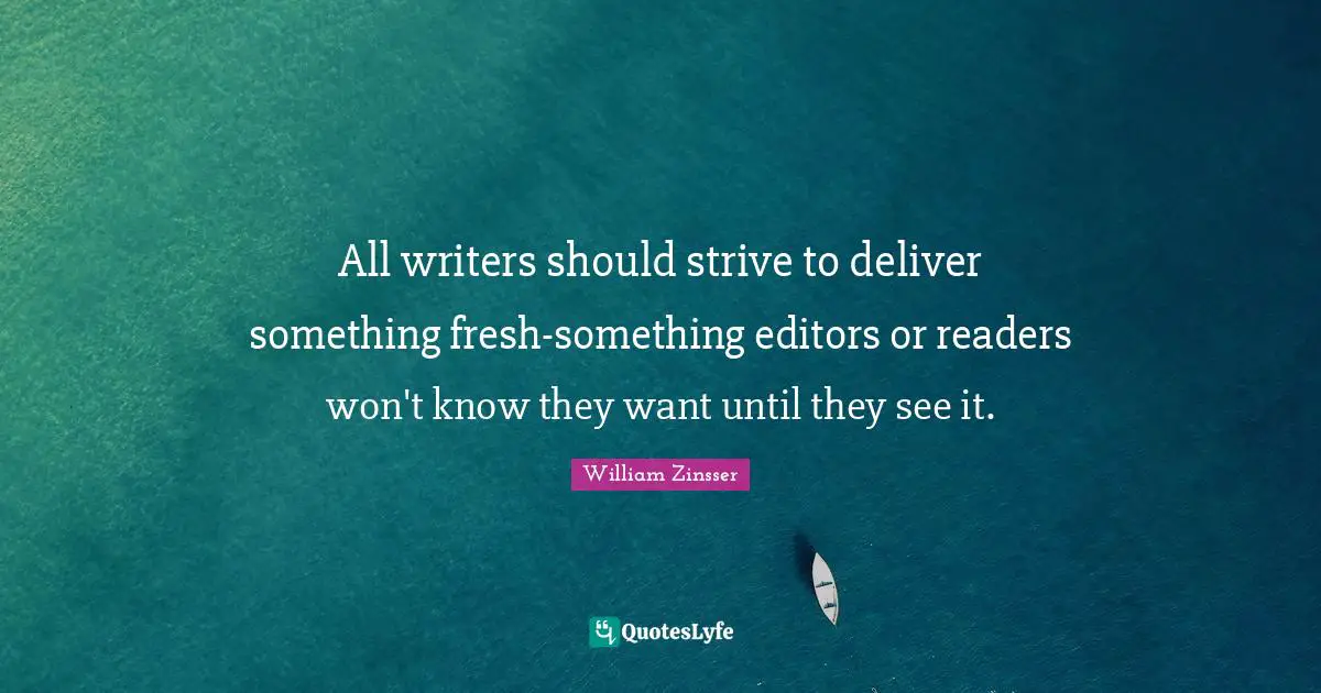 All writers should strive to deliver something fresh-something editors or readers won't know they want until they see it.