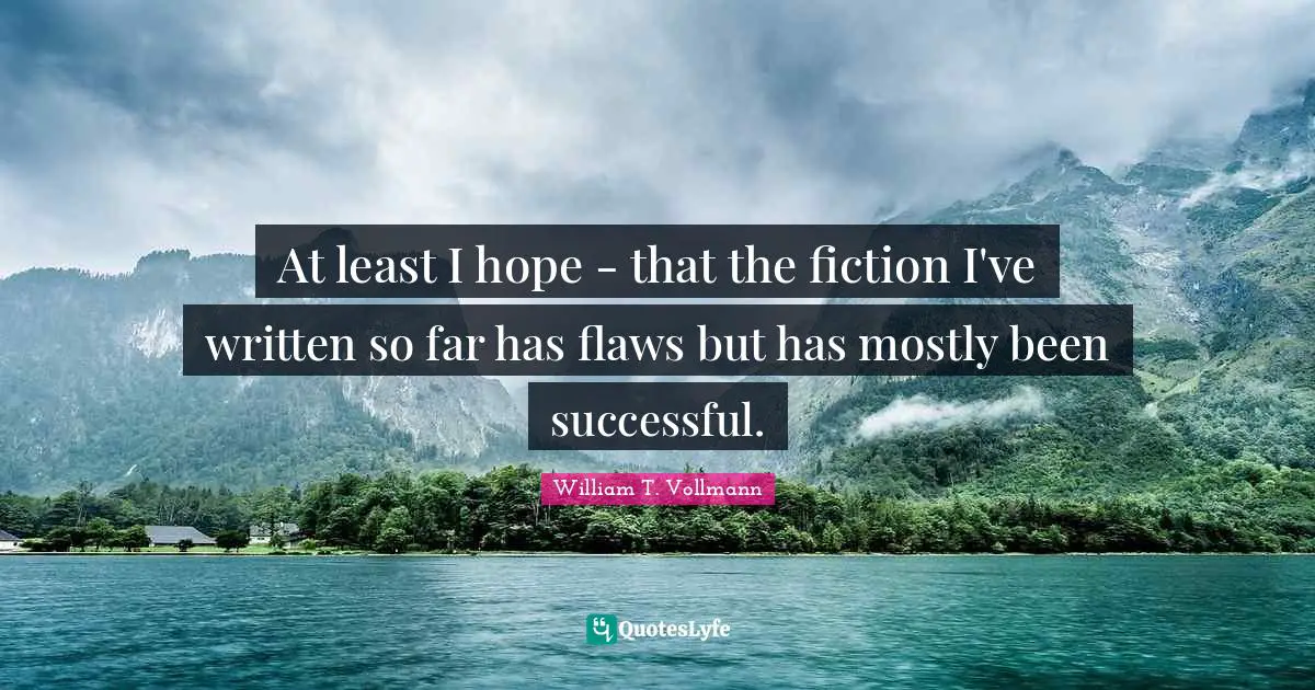 At least I hope - that the fiction I've written so far has flaws but has mostly been successful.