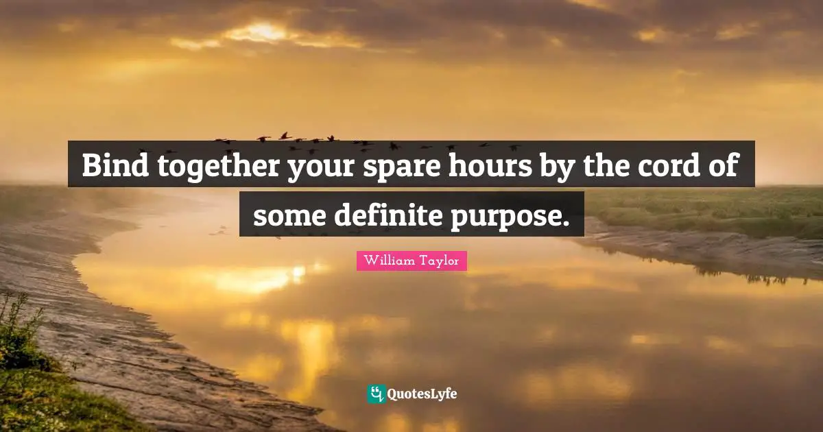 Bind together your spare hours by the cord of some definite purpose.