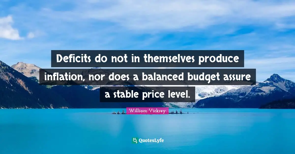 Deficits do not in themselves produce inflation, nor does a balanced budget assure a stable price level.