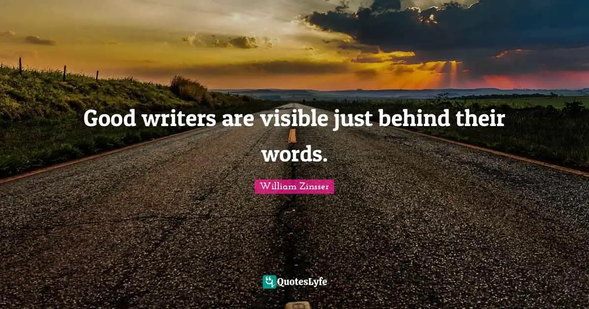 Good writers are visible just behind their words.