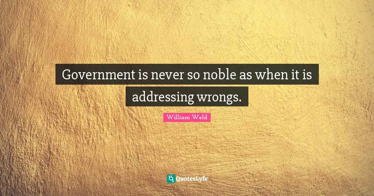 Government is never so noble as when it is addressing wrongs.