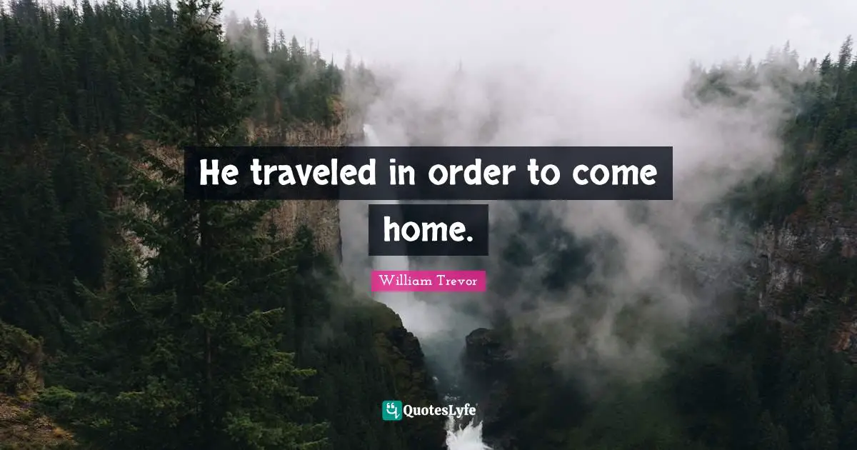 He traveled in order to come home.
