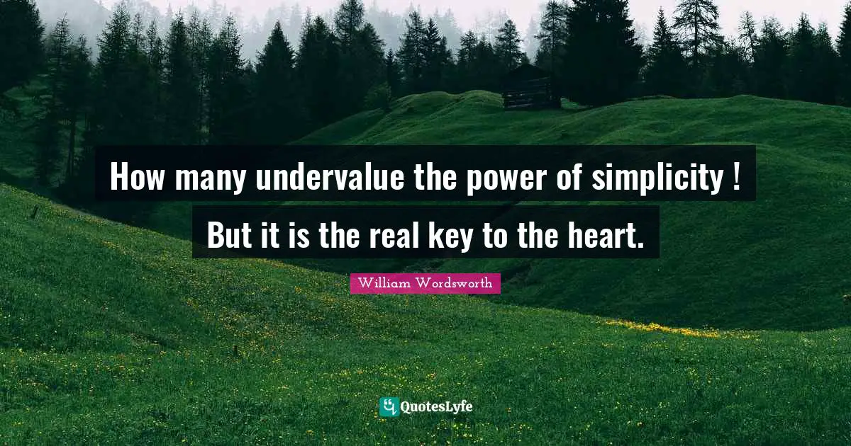 Art Quotes: "How many undervalue the power of simplicity ! But it is the real key to the heart."