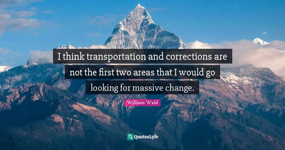 I think transportation and corrections are not the first two areas that I would go looking for massive change.