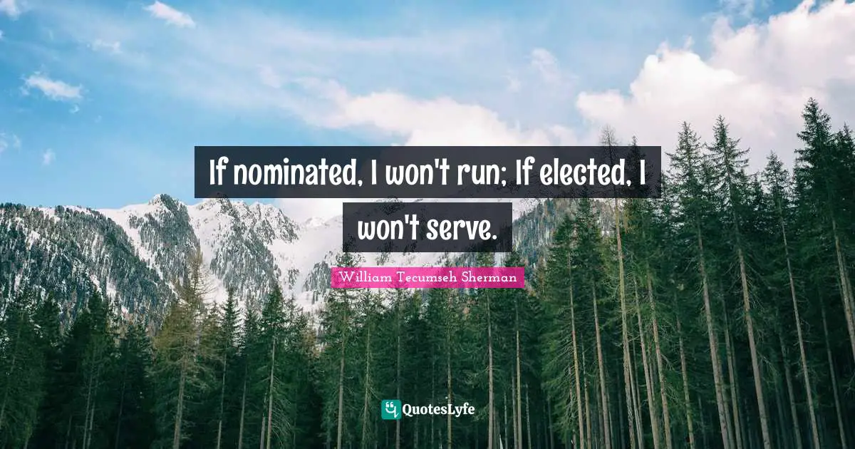 If nominated, I won't run; If elected, I won't serve.