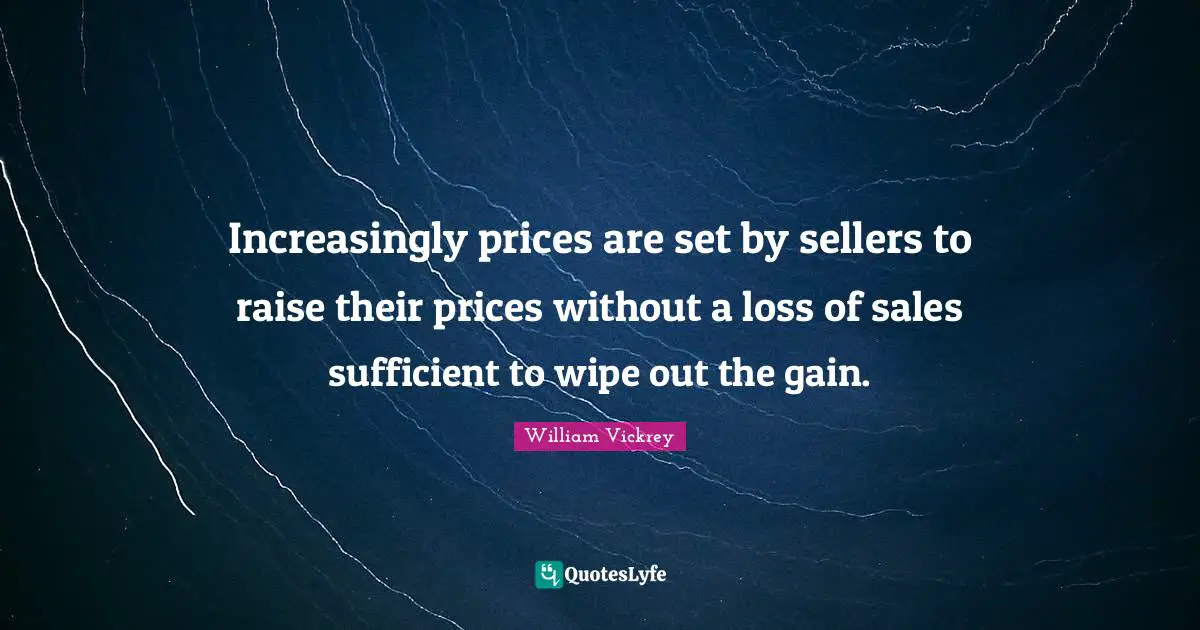 Increasingly prices are set by sellers to raise their prices without a loss of sales sufficient to wipe out the gain.