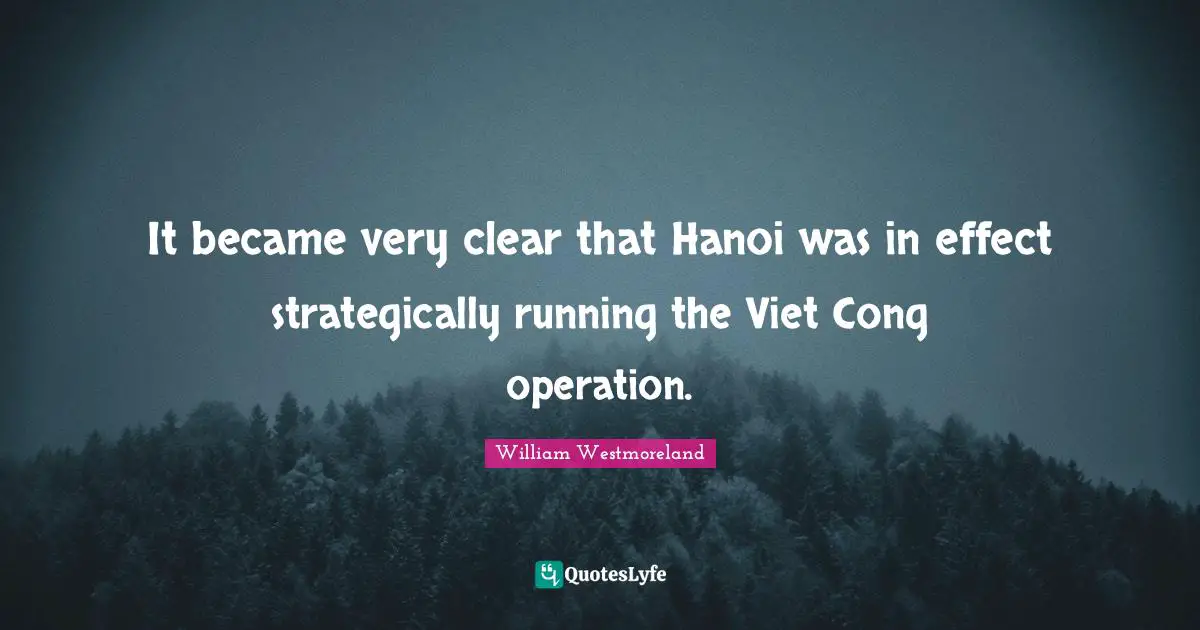 It became very clear that Hanoi was in effect strategically running the Viet Cong operation.