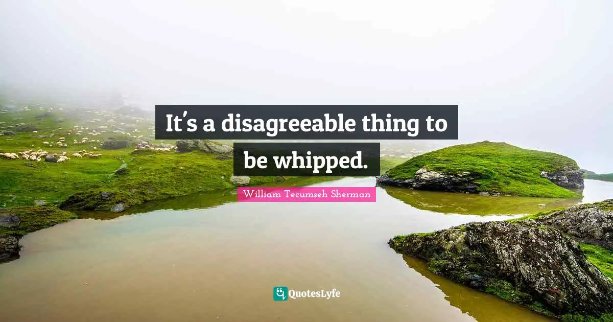 Disagreeable Quotes: "It's a disagreeable thing to be whipped."