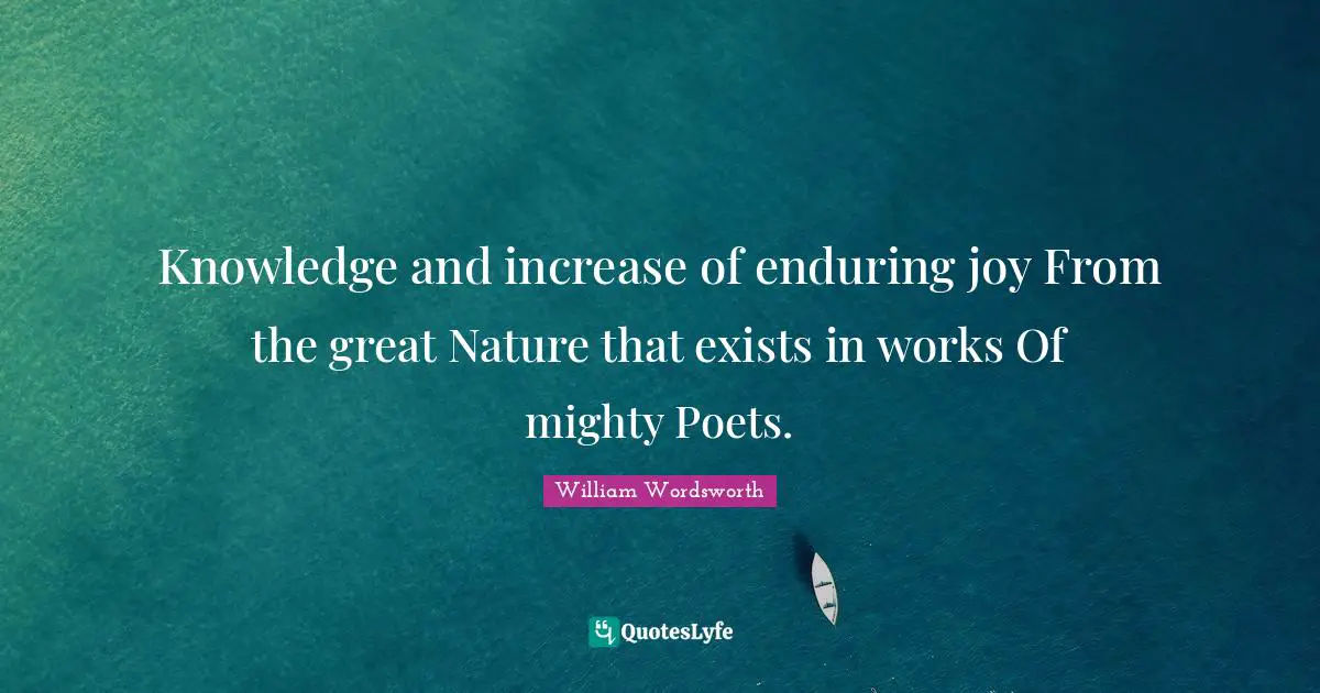 Knowledge and increase of enduring joy From the great Nature that exists in works Of mighty Poets.