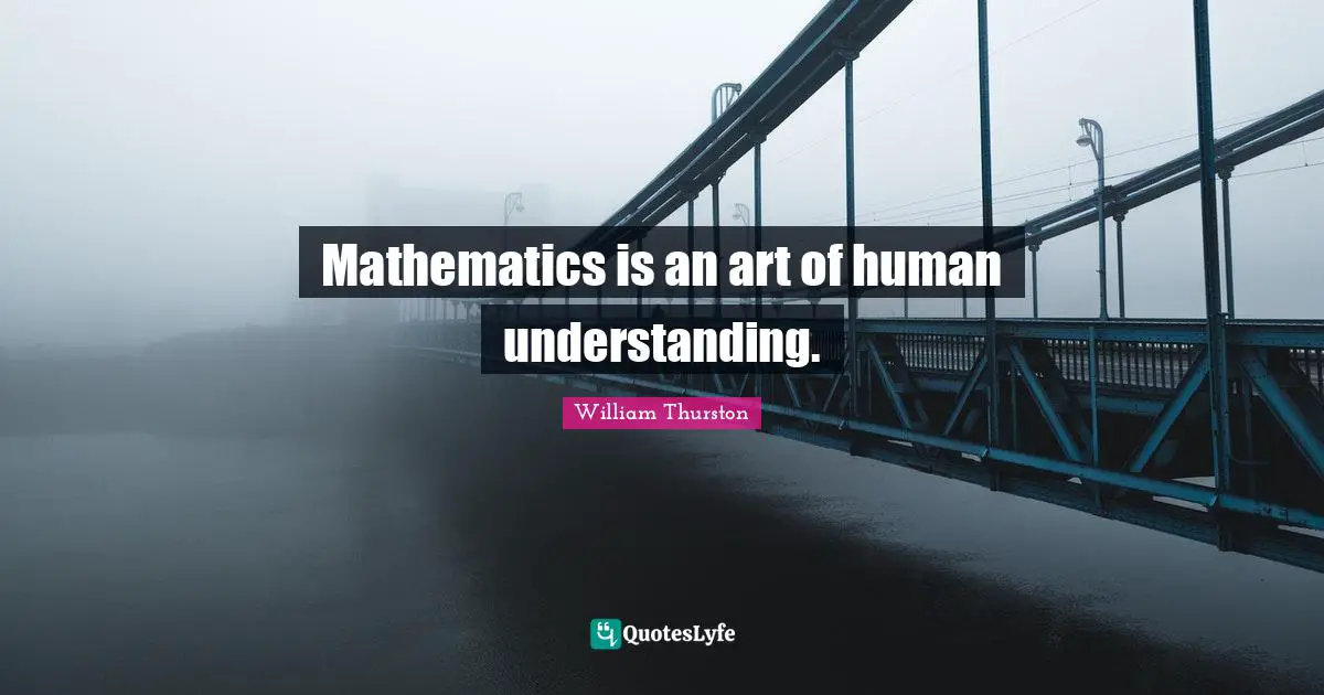 Mathematics is an art of human understanding.