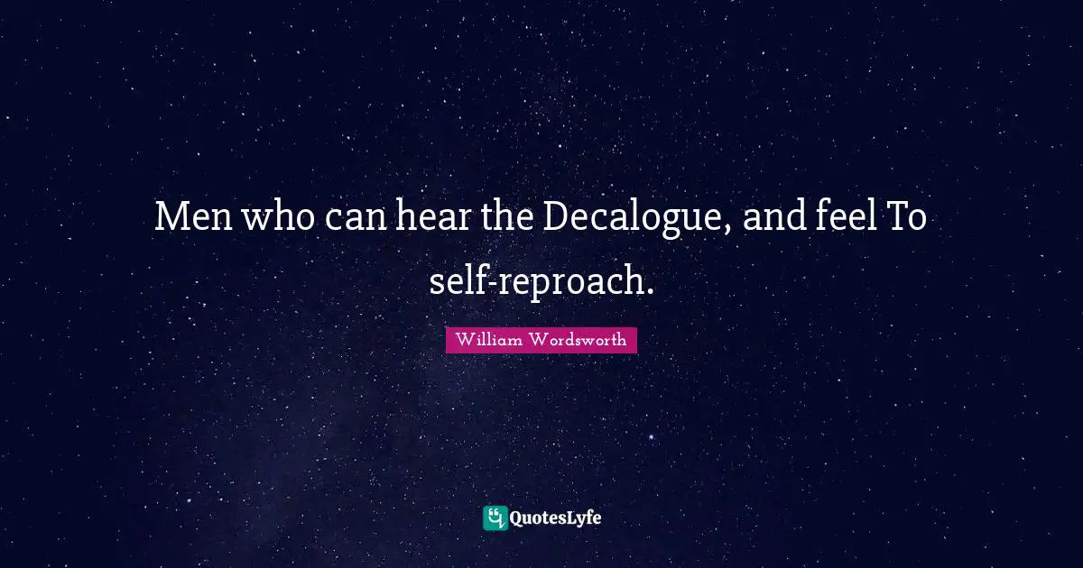 Men who can hear the Decalogue, and feel To self-reproach.