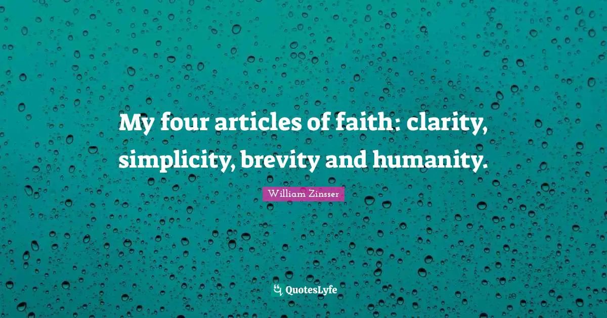 My four articles of faith: clarity, simplicity, brevity and humanity.