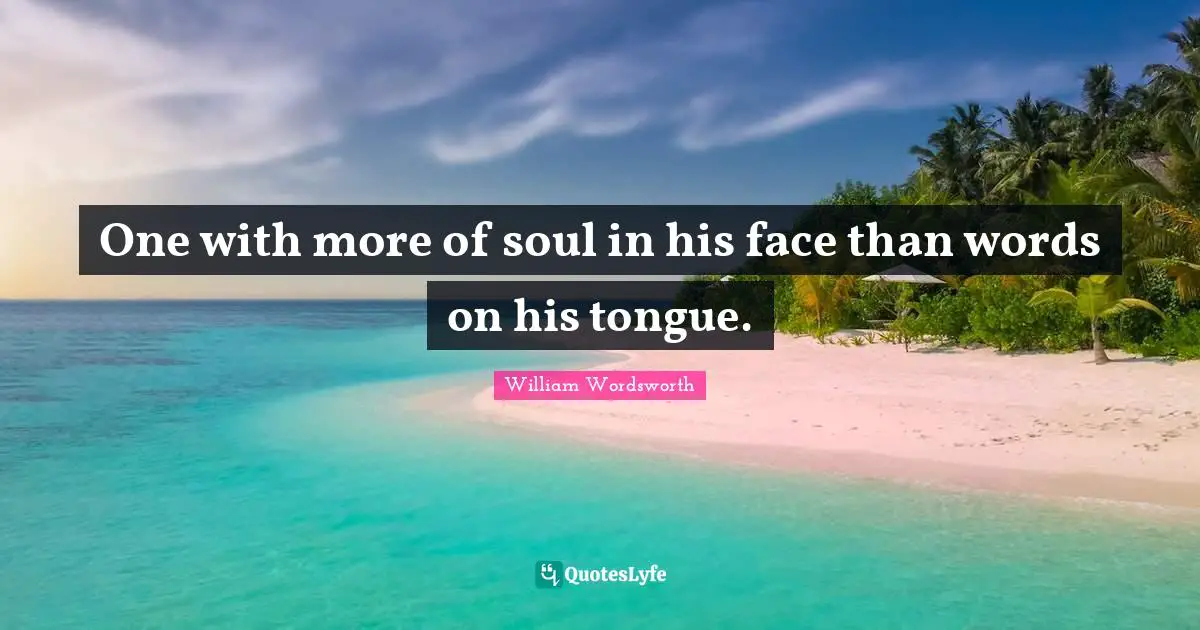 One with more of soul in his face than words on his tongue.