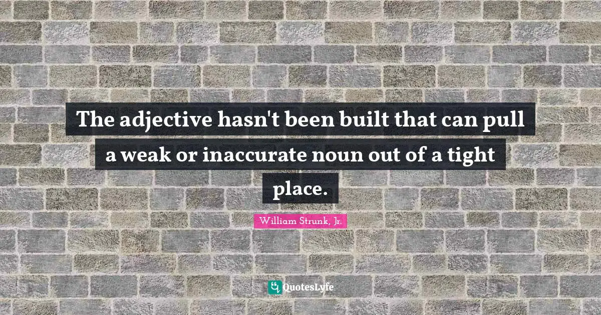 The adjective hasn't been built that can pull a weak or inaccurate noun out of a tight place.