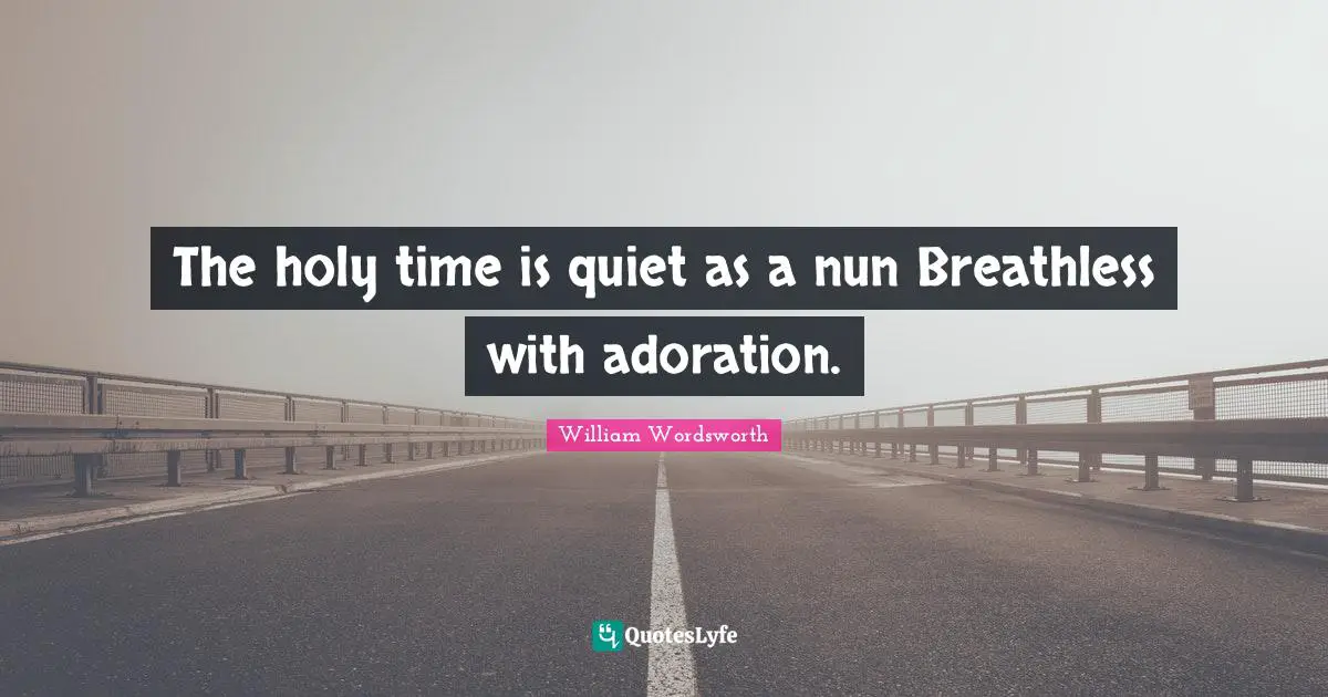 Adoration Quotes: "The holy time is quiet as a nun Breathless with adoration."