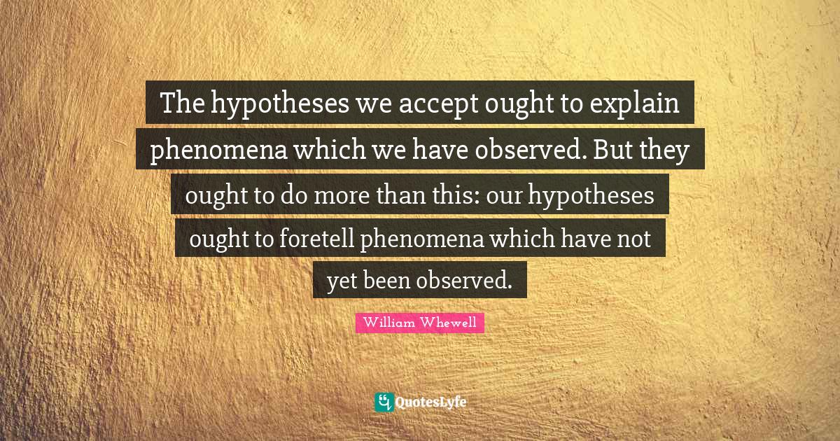The hypotheses we accept ought to explain phenomena which we have obse