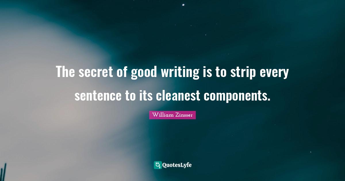 Components Quotes: "The secret of good writing is to strip every sentence to its cleanest components."