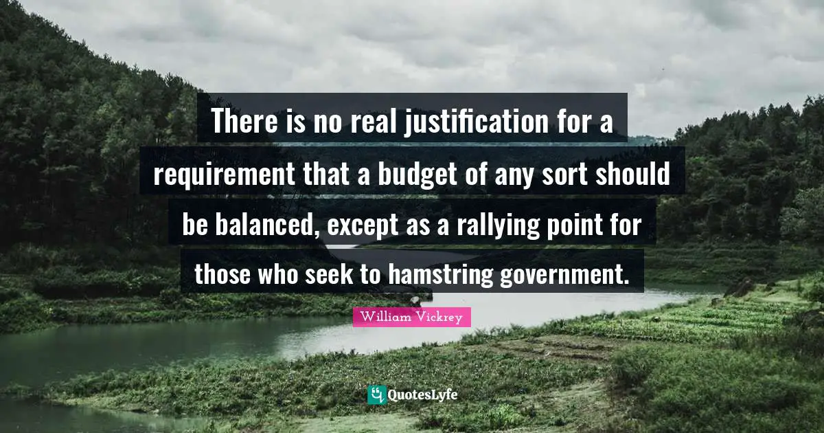 Balanced Quotes: "There is no real justification for a requirement that a budget of any sort should be balanced, except as a rallying point for those who seek to hamstring government."