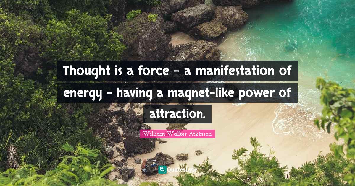 Thought is a force a manifestation of energy having a