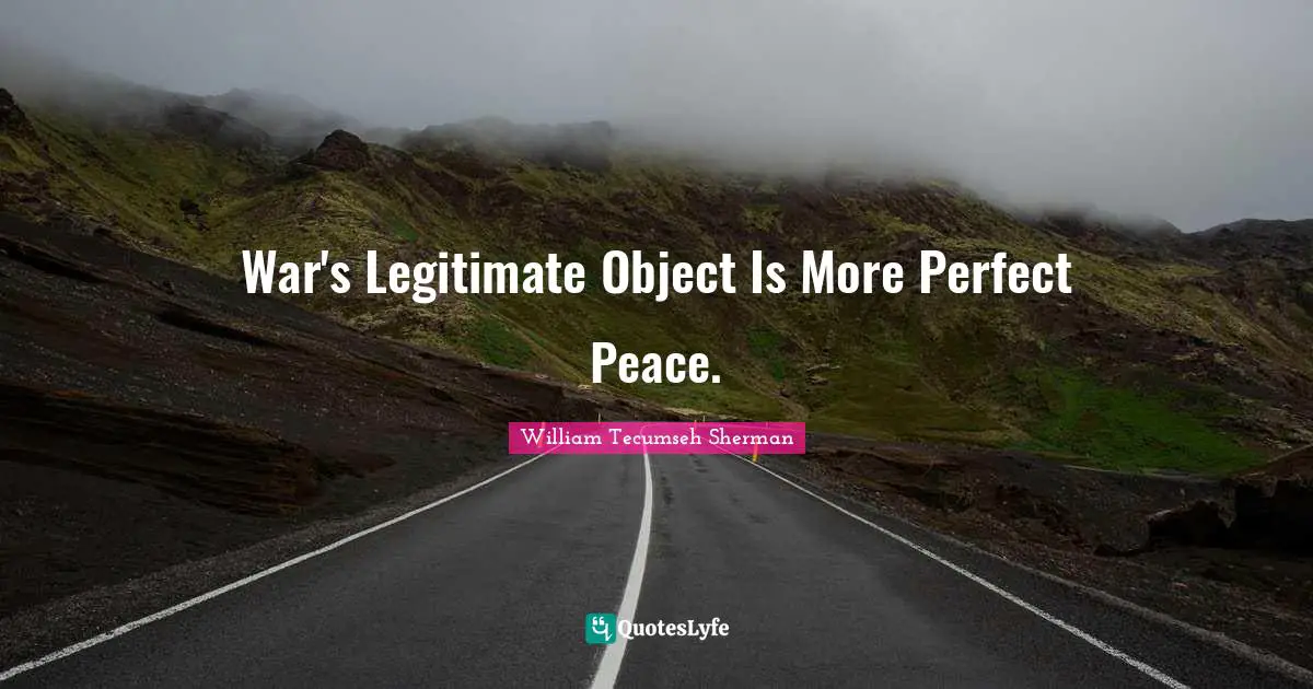War's Legitimate Object Is More Perfect Peace.