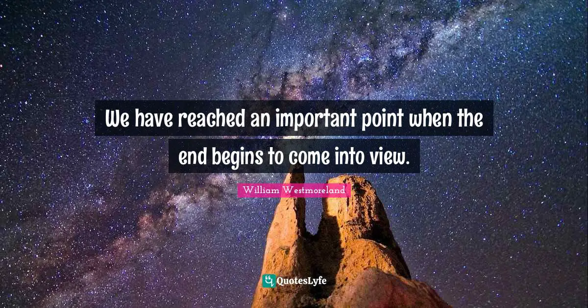 We have reached an important point when the end begins to come into view.
