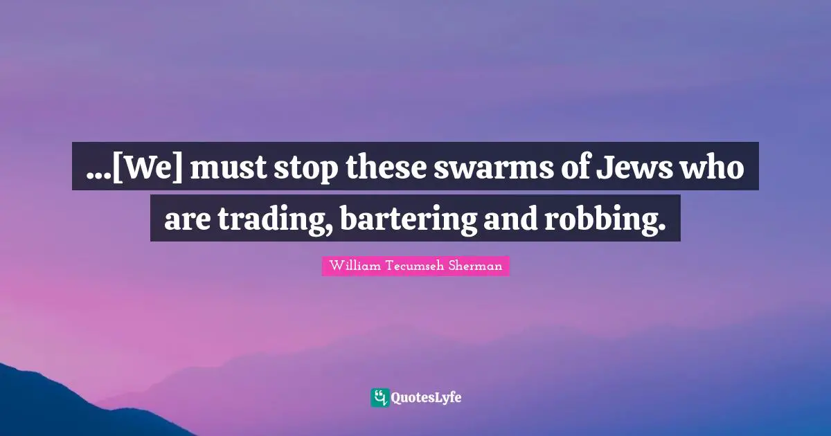 Robbing Quotes: "...[We] must stop these swarms of Jews who are trading, bartering and robbing."