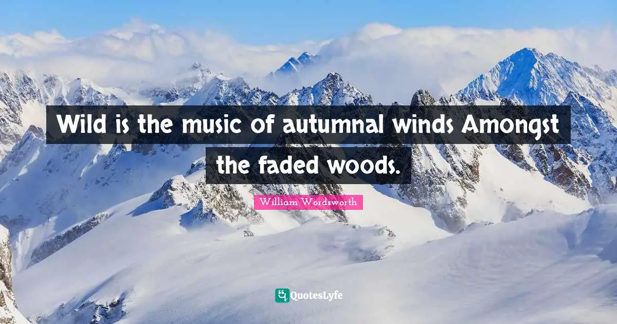 Wild is the music of autumnal winds Amongst the faded woods.