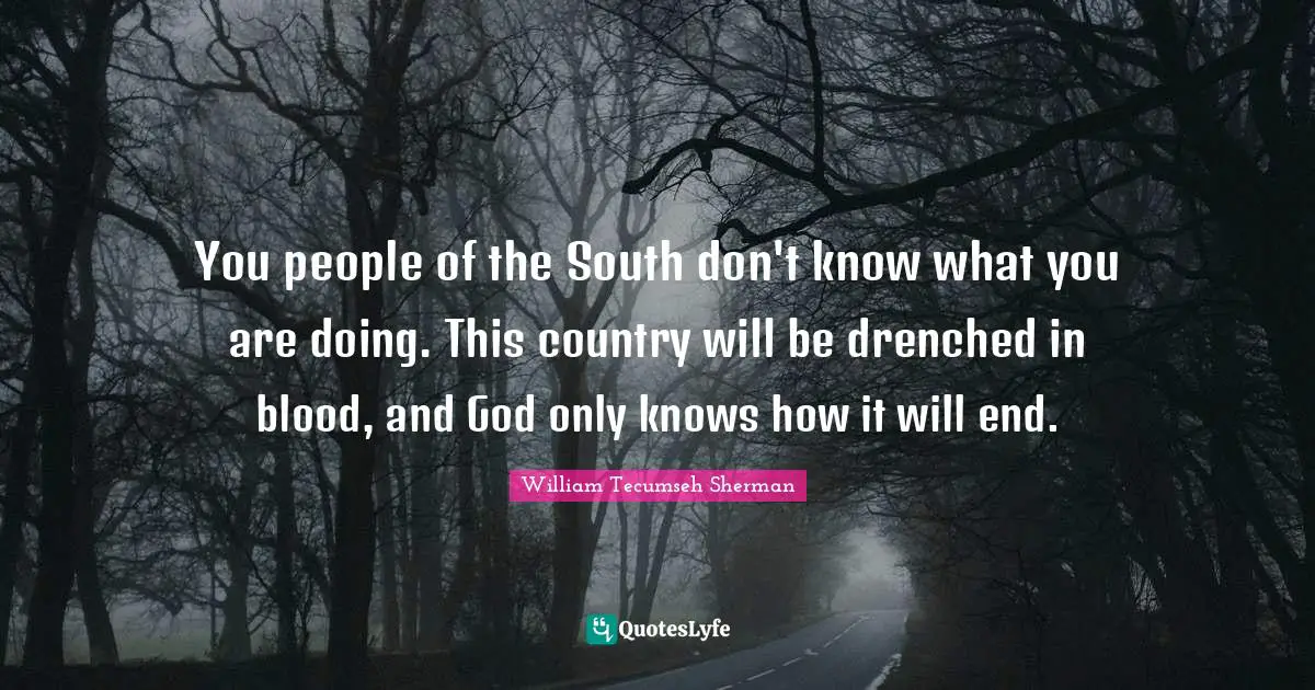 Blood Quotes: "You people of the South don't know what you are doing. This country will be drenched in blood, and God only knows how it will end."
