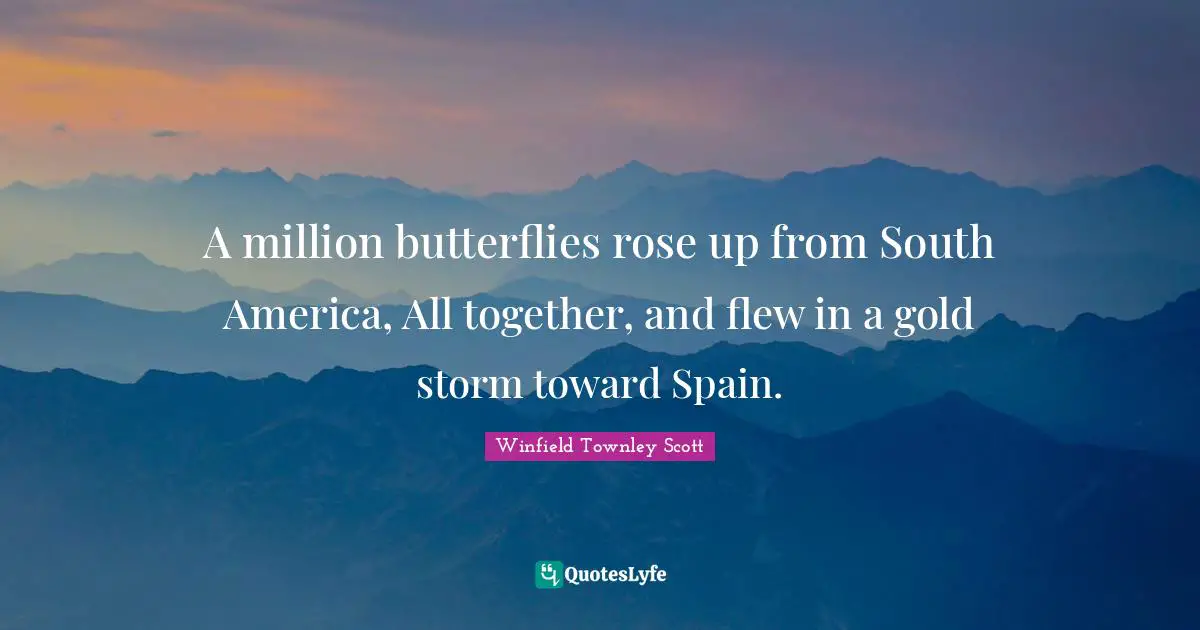 A million butterflies rose up from South America, All together, and flew in a gold storm toward Spain.