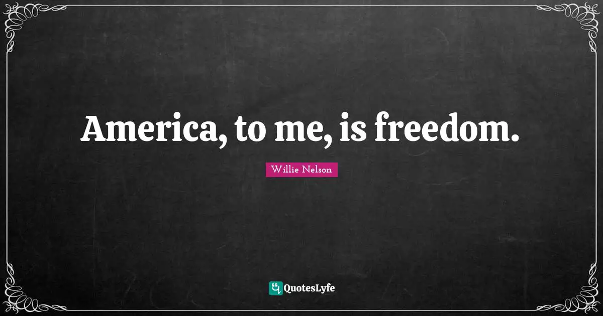 America, to me, is freedom.