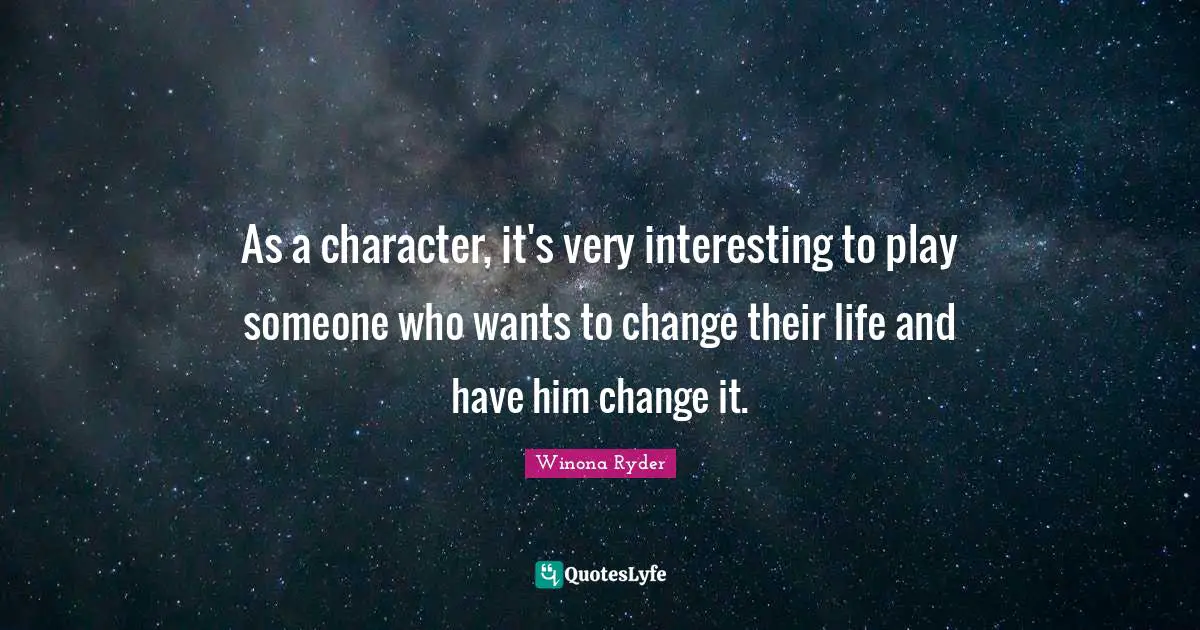 As a character, it's very interesting to play someone who wants to change their life and have him change it.