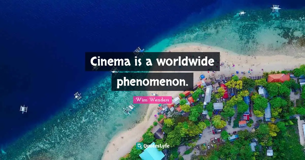 Wim Wenders Quotes: "Cinema is a worldwide phenomenon."