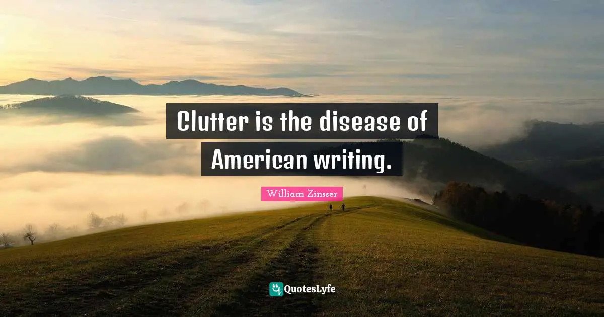 Clutter Quotes: "Clutter is the disease of American writing."