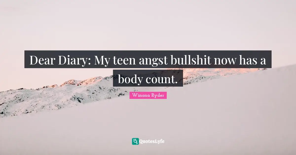 Diaries Quotes: "Dear Diary: My teen angst bullshit now has a body count."