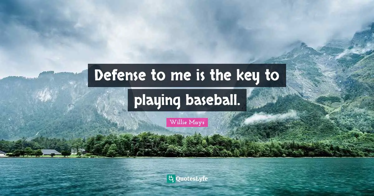 Willie Mays Quotes: "Defense to me is the key to playing baseball."