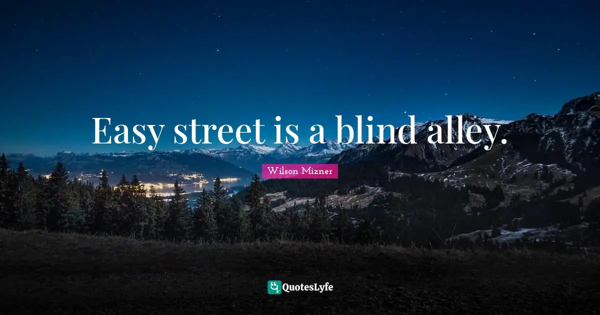 Easy street is a blind alley.
