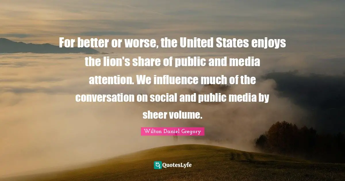 For better or worse, the United States enjoys the lion's share of public and media attention. We influence much of the conversation on social and public media by sheer volume.