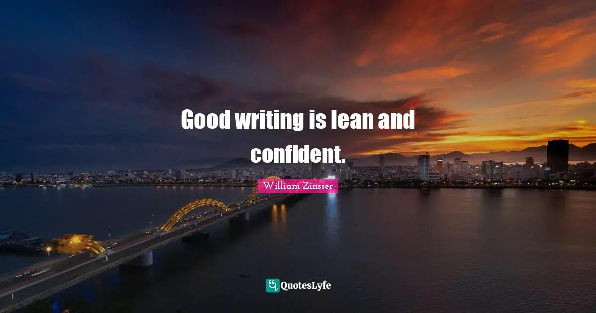 Good writing is lean and confident.