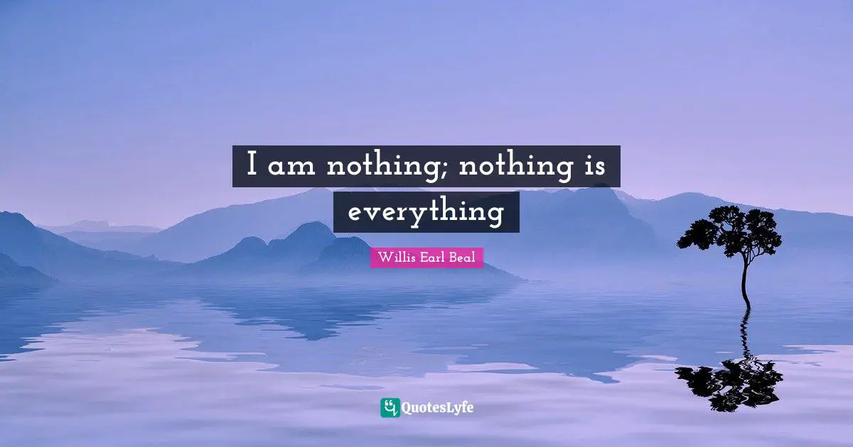 I am nothing; nothing is everything