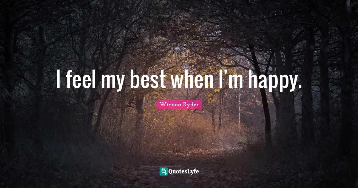 Winona Ryder Quotes: "I feel my best when I'm happy."