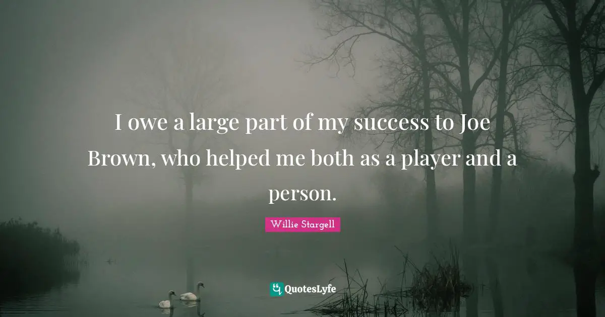 I owe a large part of my success to Joe Brown, who helped me both as a player and a person.