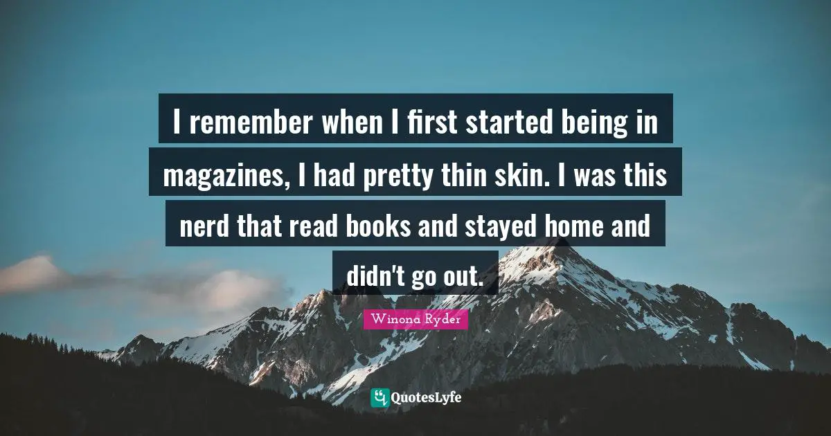 Remember When Quotes: "I remember when I first started being in magazines, I had pretty thin skin. I was this nerd that read books and stayed home and didn't go out."