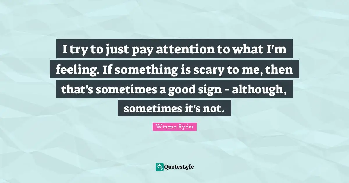 I try to just pay attention to what I'm feeling. If something is scary to me, then that's sometimes a good sign - although, sometimes it's not.