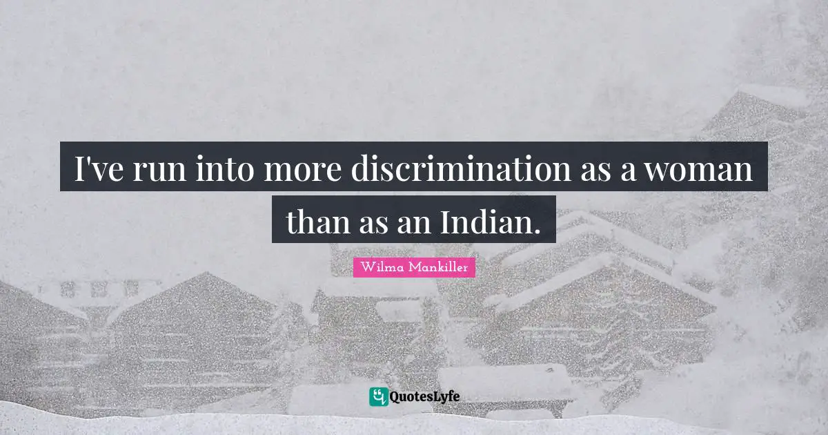 Indian Quotes: "I've run into more discrimination as a woman than as an Indian."