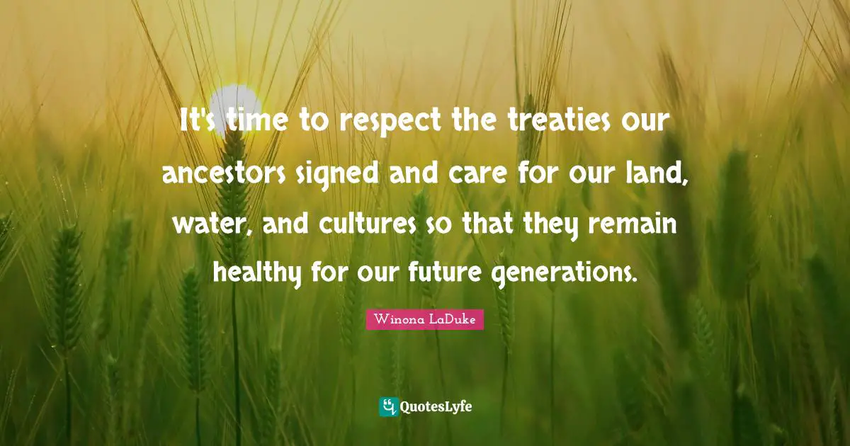 It's time to respect the treaties our ancestors signed and care for our land, water, and cultures so that they remain healthy for our future generations.