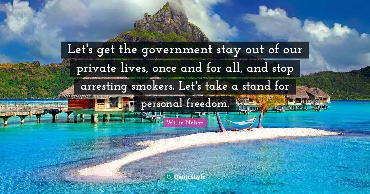 Personal Freedom Quotes: "Let's get the government stay out of our private lives, once and for all, and stop arresting smokers. Let's take a stand for personal freedom."