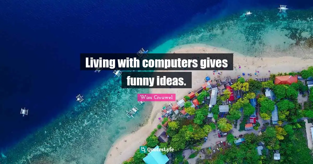 Living with computers gives funny ideas.