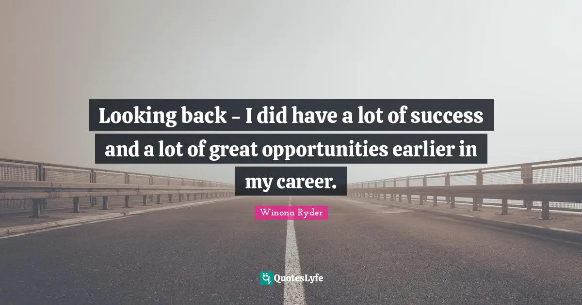 Winona Ryder Quotes: "Looking back - I did have a lot of success and a lot of great opportunities earlier in my career."