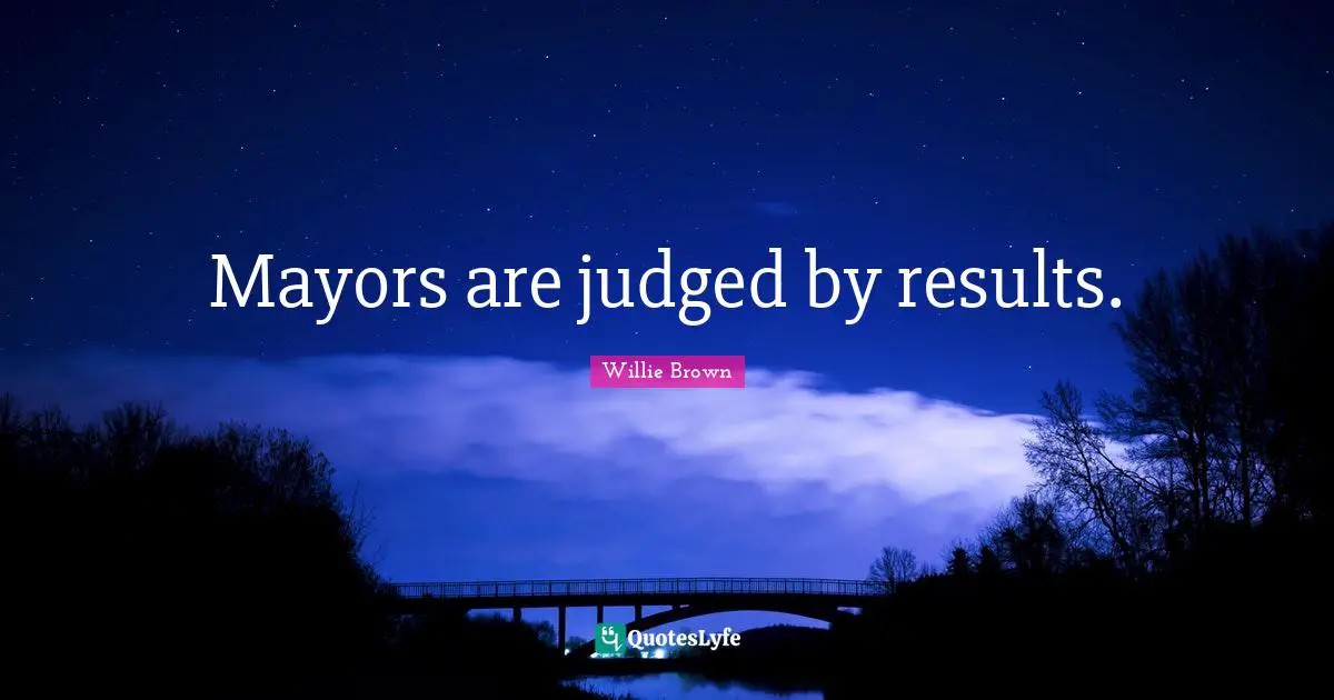 Mayors are judged by results.